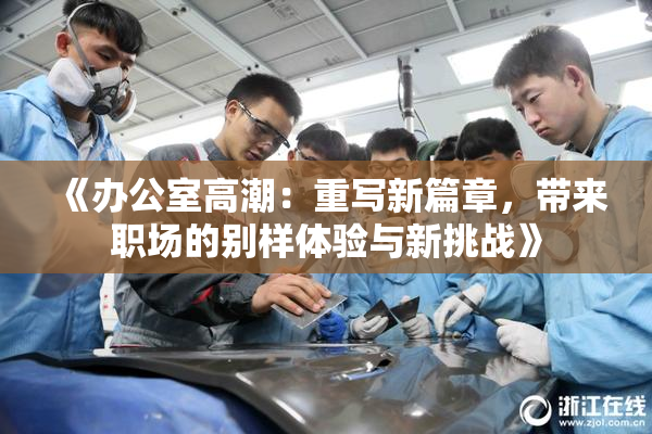 《办公室高潮：重写新篇章，带来职场的别样体验与新挑战》