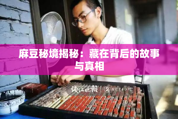 麻豆秘境揭秘：藏在背后的故事与真相