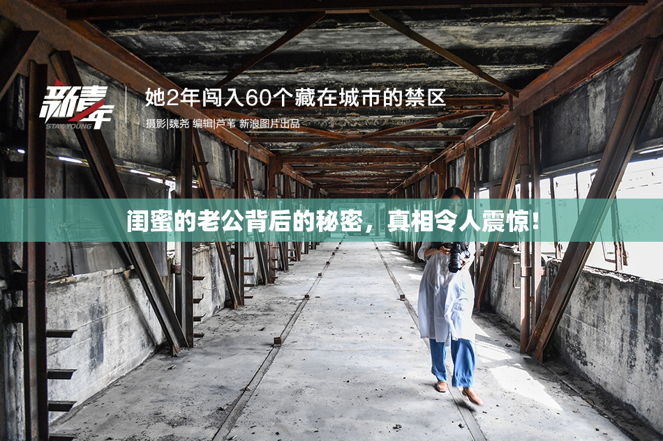 闺蜜的老公背后的秘密，真相令人震惊！