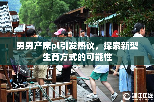 男男产床pl引发热议，探索新型生育方式的可能性