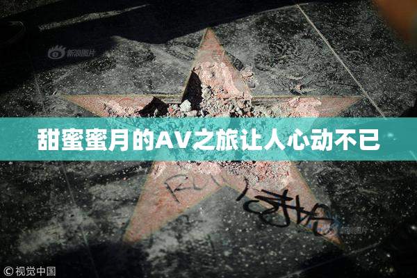 甜蜜蜜月的AV之旅让人心动不已