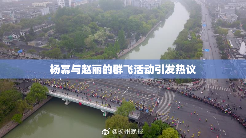 杨幂与赵丽的群飞活动引发热议