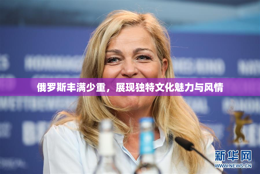 俄罗斯丰满少重，展现独特文化魅力与风情