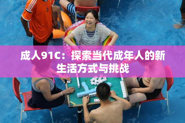 成人91C：探索当代成年人的新生活方式与挑战