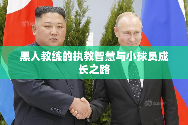 黑人教练的执教智慧与小球员成长之路