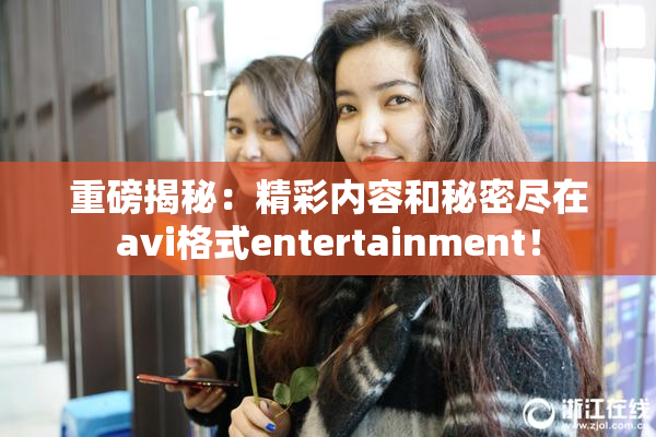 重磅揭秘：精彩内容和秘密尽在avi格式entertainment！