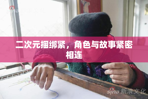 二次元捆绑紧，角色与故事紧密相连
