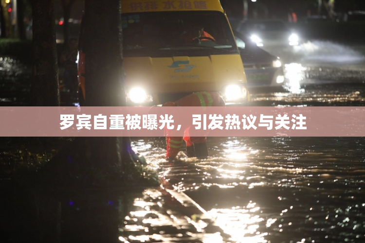 罗宾自重被曝光，引发热议与关注