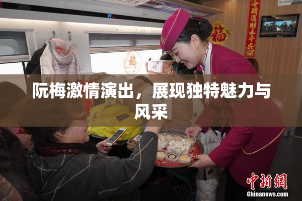 阮梅激情演出，展现独特魅力与风采