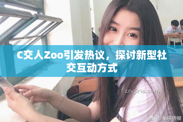 C交人Zoo引发热议，探讨新型社交互动方式