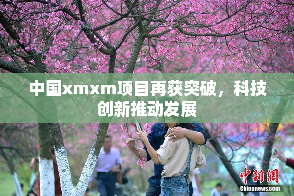 中国xmxm项目再获突破，科技创新推动发展