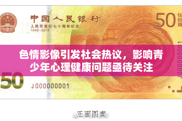 色情影像引发社会热议，影响青少年心理健康问题亟待关注
