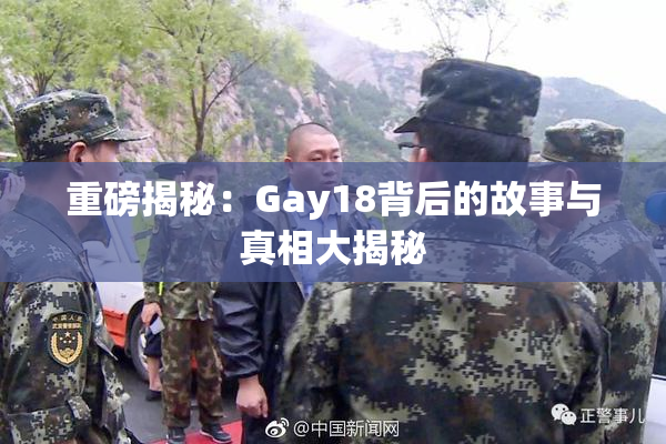 重磅揭秘：Gay18背后的故事与真相大揭秘