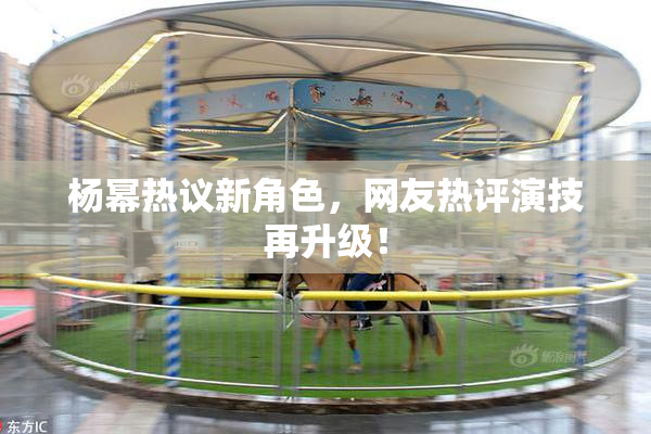 杨幂热议新角色，网友热评演技再升级！