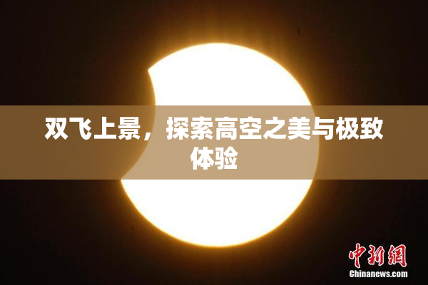 双飞上景，探索高空之美与极致体验