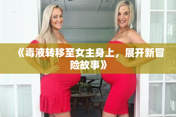《毒液转移至女主身上，展开新冒险故事》
