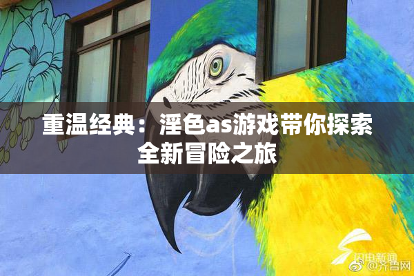 重温经典：淫色as游戏带你探索全新冒险之旅