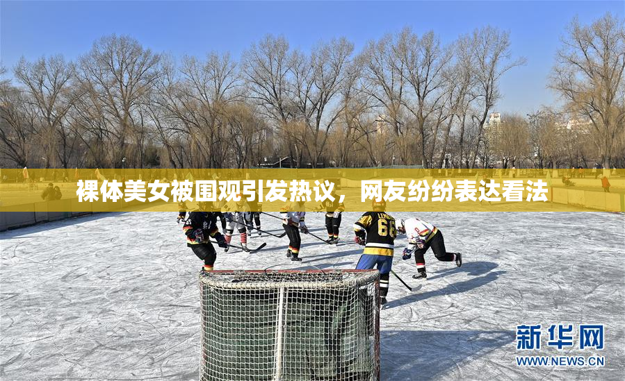 裸体美女被围观引发热议，网友纷纷表达看法