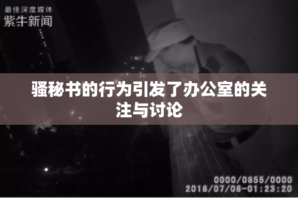 骚秘书的行为引发了办公室的关注与讨论