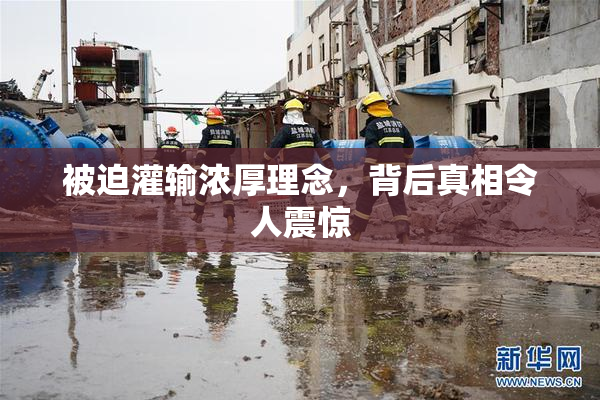 被迫灌输浓厚理念，背后真相令人震惊