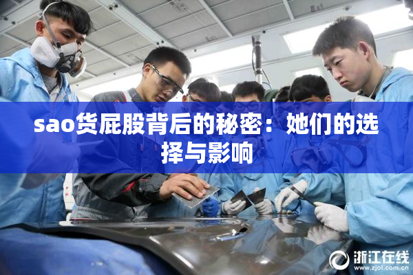 sao货屁股背后的秘密：她们的选择与影响