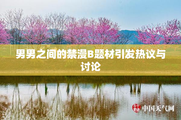 男男之间的禁漫B题材引发热议与讨论