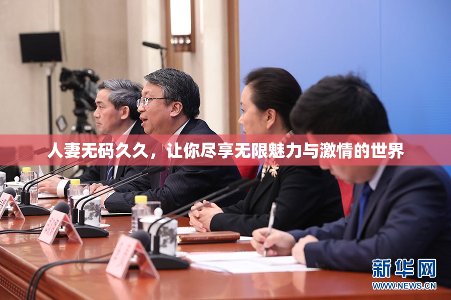 人妻无码久久，让你尽享无限魅力与激情的世界