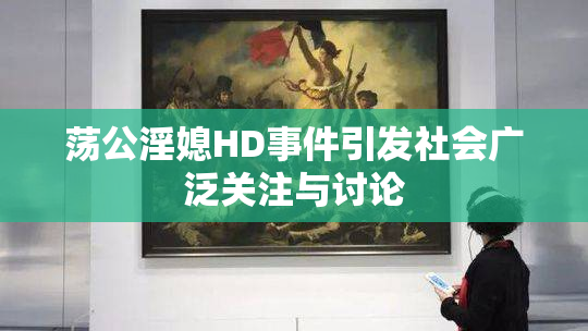 荡公淫媳HD事件引发社会广泛关注与讨论