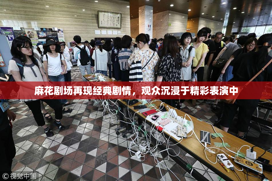 麻花剧场再现经典剧情，观众沉浸于精彩表演中