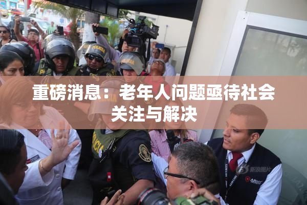 重磅消息：老年人问题亟待社会关注与解决