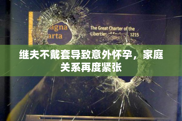继夫不戴套导致意外怀孕，家庭关系再度紧张