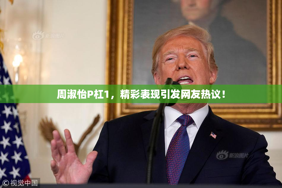 周淑怡P杠1，精彩表现引发网友热议！