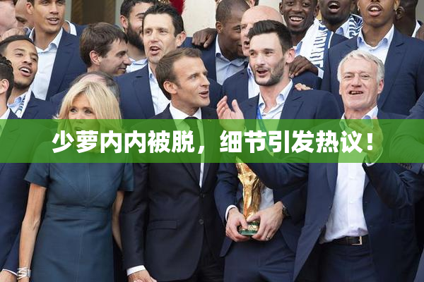 少萝内内被脱，细节引发热议！