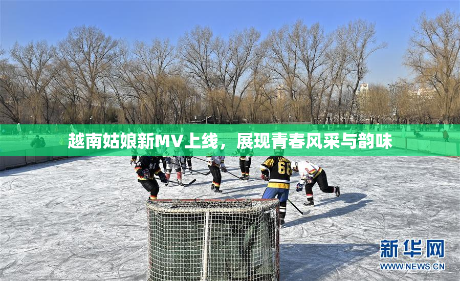 越南姑娘新MV上线，展现青春风采与韵味