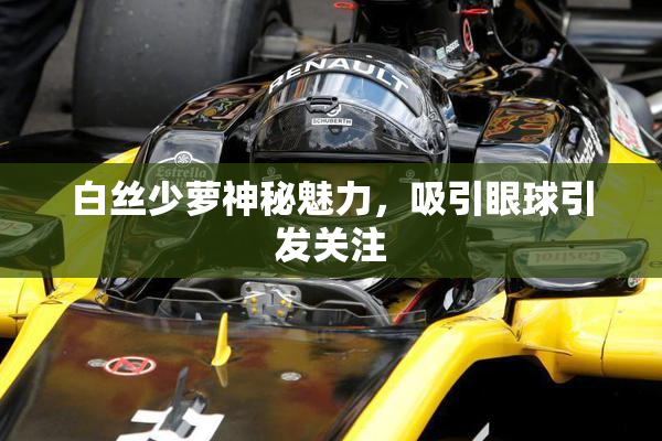 白丝少萝神秘魅力，吸引眼球引发关注