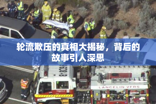 轮流欺压的真相大揭秘，背后的故事引人深思
