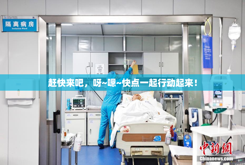赶快来吧，呀~嗯~快点一起行动起来！