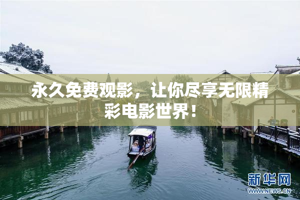 永久免费观影，让你尽享无限精彩电影世界！