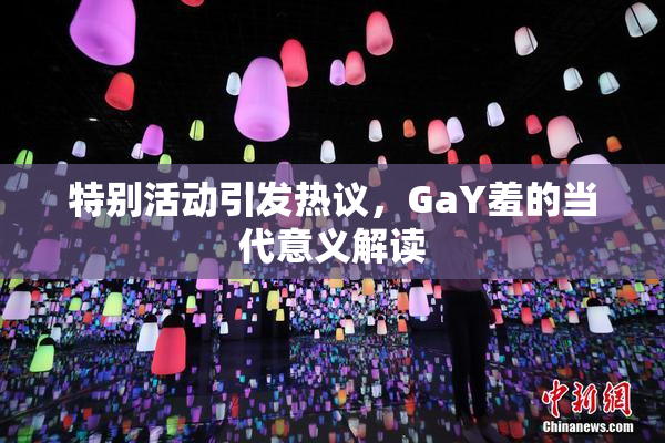 特别活动引发热议，GaY羞的当代意义解读