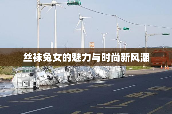 丝袜兔女的魅力与时尚新风潮