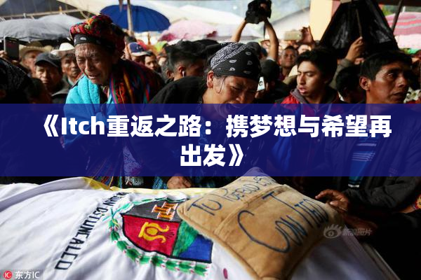 《Itch重返之路：携梦想与希望再出发》
