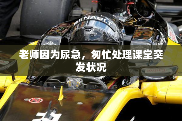 老师因为尿急，匆忙处理课堂突发状况