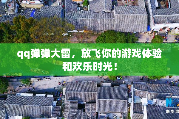 qq弹弹大雷，放飞你的游戏体验和欢乐时光！