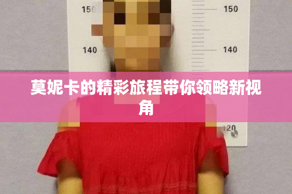 莫妮卡的精彩旅程带你领略新视角