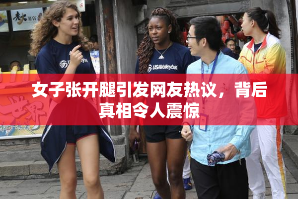 女子张开腿引发网友热议，背后真相令人震惊