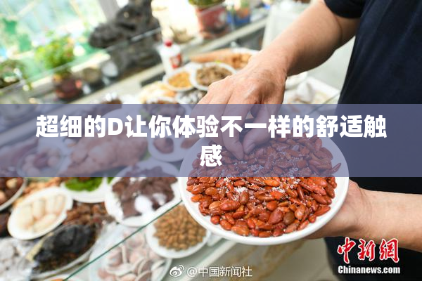 超细的D让你体验不一样的舒适触感