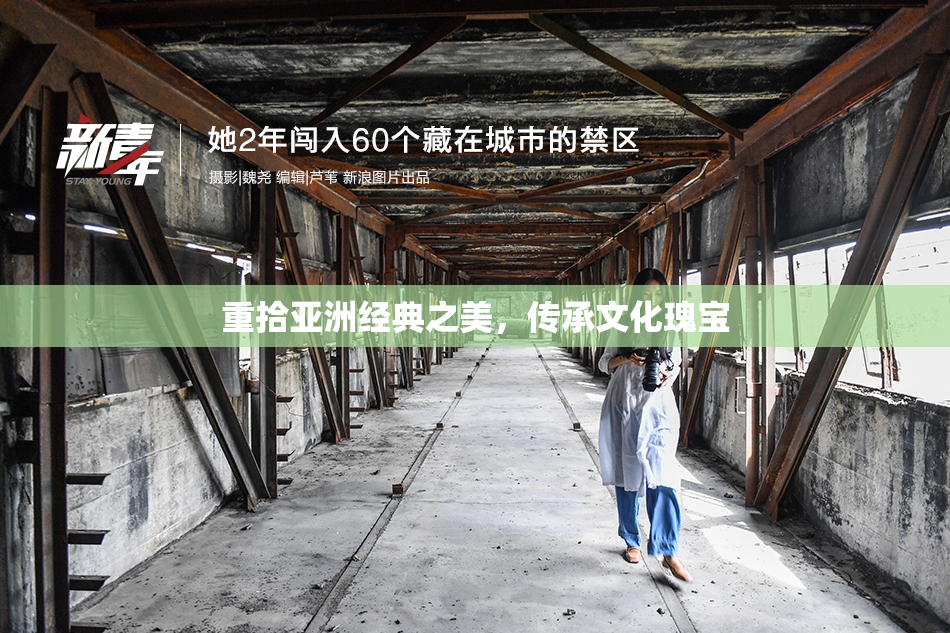 重拾亚洲经典之美，传承文化瑰宝