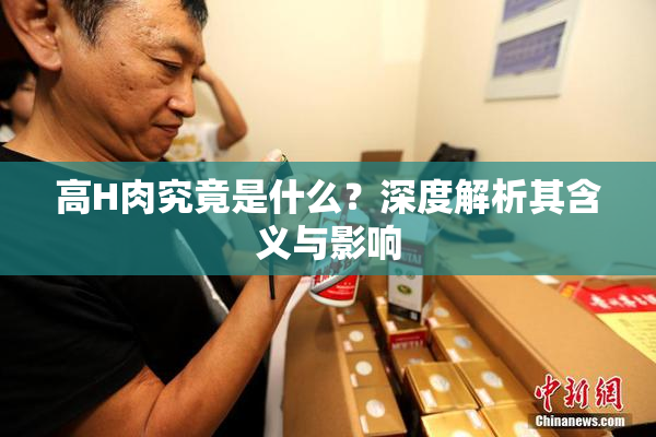 高H肉究竟是什么？深度解析其含义与影响