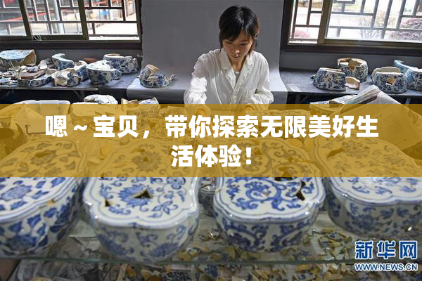 嗯～宝贝，带你探索无限美好生活体验！