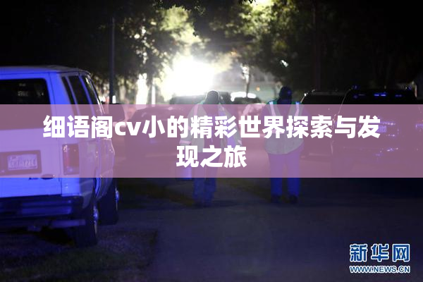 细语阁cv小的精彩世界探索与发现之旅